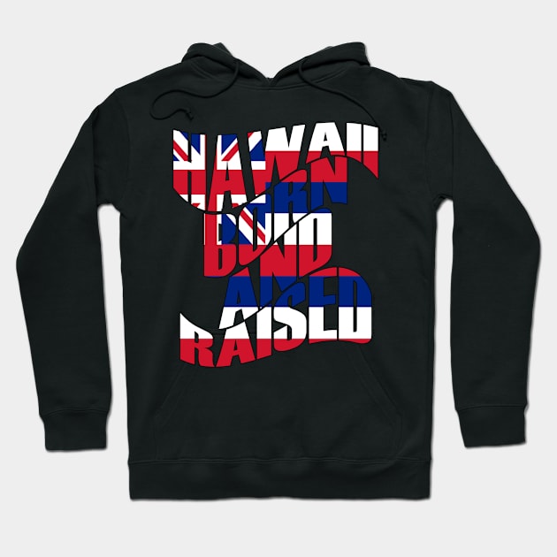 Hawaii Born and Raised Flag by Hawaii Nei All Day Hoodie by hawaiineiallday